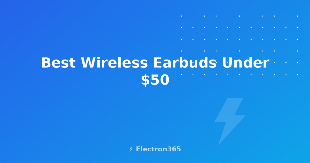 Best Wireless Earbuds Under $50 in 2026: 7 Top Picks