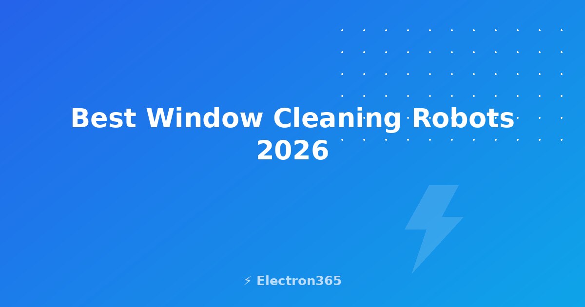 Best Window Cleaning Robots in 2026: 7 Top Picks