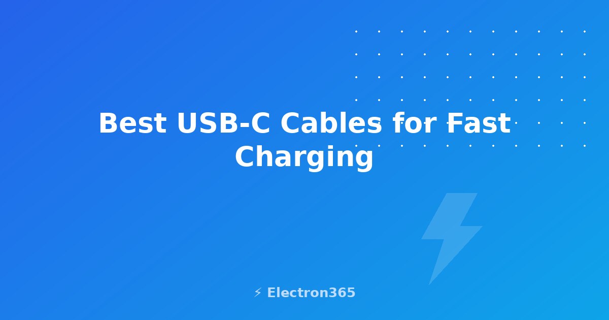Best USB-C Cables for Fast Charging in 2026: 7 Top Picks