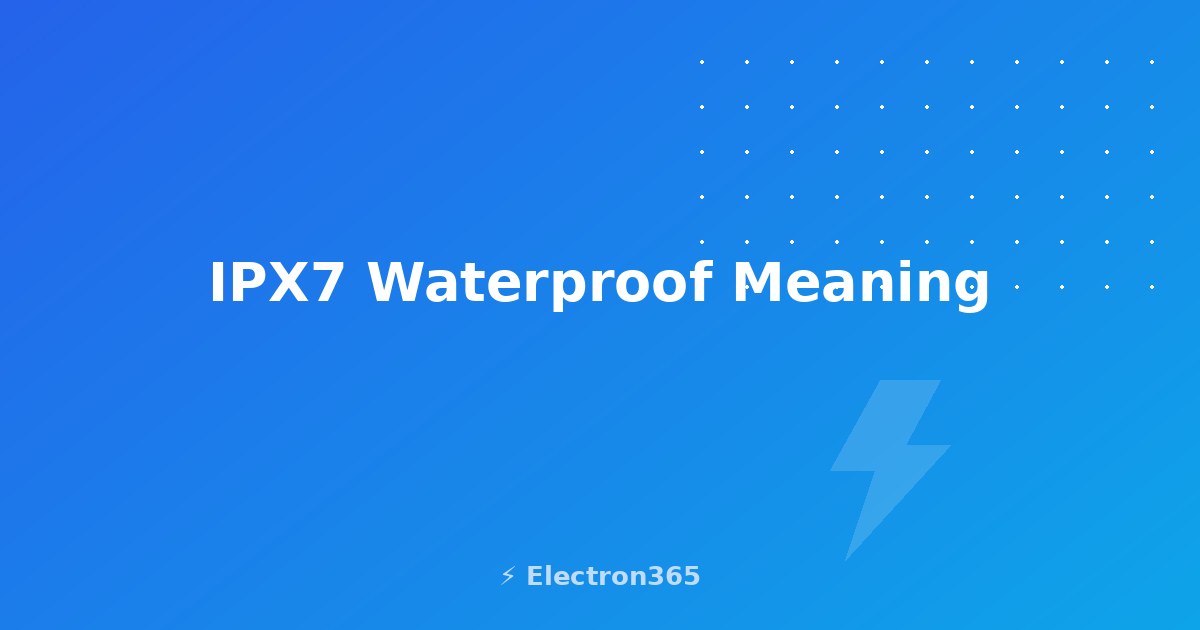 IPX7 Waterproof Meaning: What the Rating Actually Guarantees