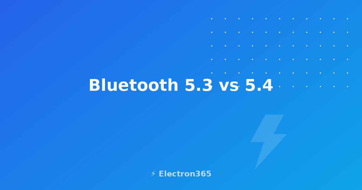 Bluetooth 5.3 vs 5.4: Real Differences for Earbuds and Gadgets